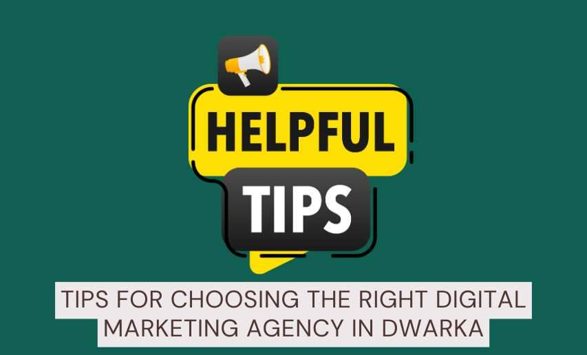 Tips for Choosing the Right Digital Marketing Agency in Dwarka