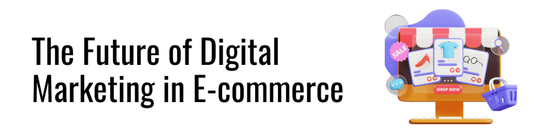 The Future of Digital Marketing in E-commerce