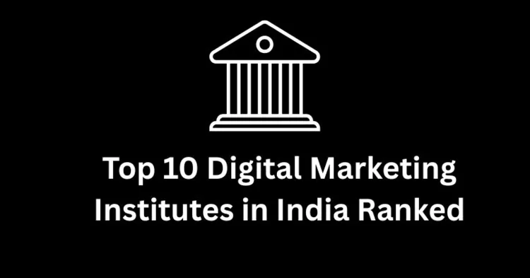 Top 10 Digital Marketing Institutes in India Ranked