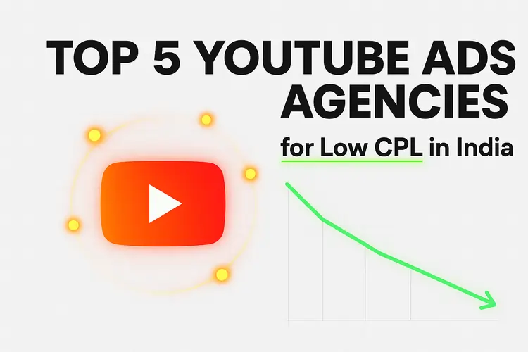 Top 5 Best YouTube Ads Agencies for Low CPL in India