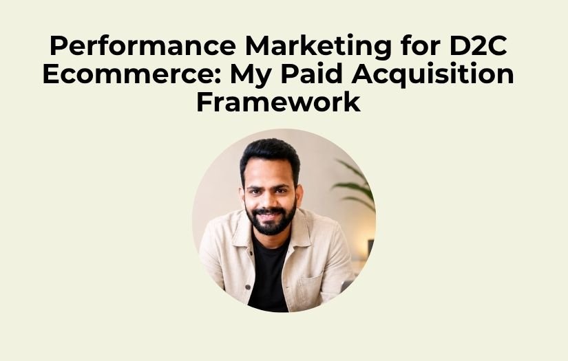 Read more about the article Performance Marketing for D2C Ecommerce: My Paid Acquisition Framework
